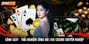 Sảnh Sexy - Trải Nghiệm Sòng Bài Live Casino Chuyên Nghiệp